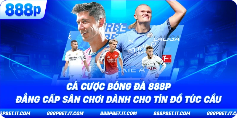 Cá Cược Bóng Đá 888P - Đẳng Cấp Sân Chơi Dành Cho Tín Đồ Túc Cầu
