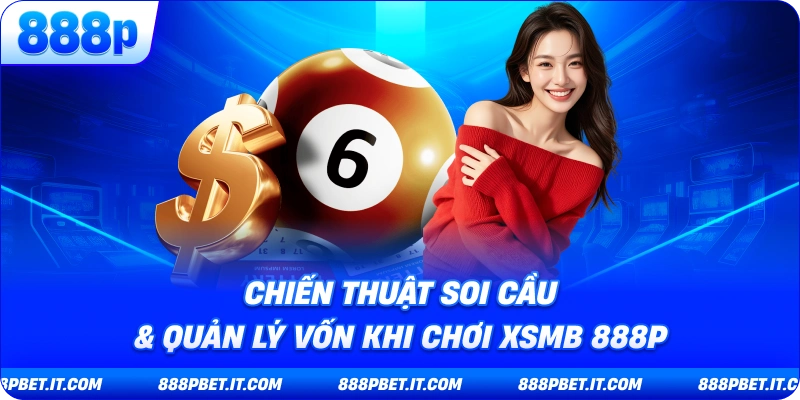 Chiến Thuật Soi Cầu & Quản Lý Vốn Khi Chơi XSMB 888P