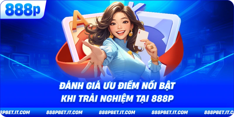 Giới thiệu 888p - Đánh Giá Ưu Điểm Nổi Bật Khi Trải Nghiệm