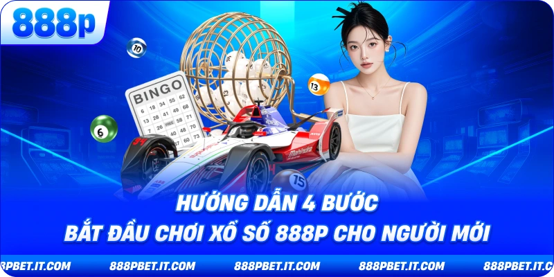 Hướng Dẫn 4 Bước Bắt Đầu Chơi Xổ Số 888P Cho Người Mới