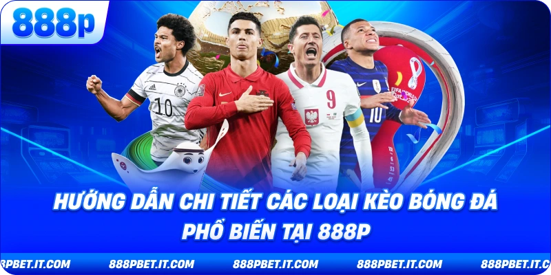 Hướng Dẫn Chi Tiết Các Loại Kèo Bóng Đá Phổ Biến Tại 888P