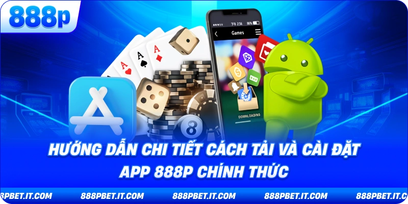 Hướng Dẫn Chi Tiết Cách Tải Và Cài Đặt App 888P Chính Thức