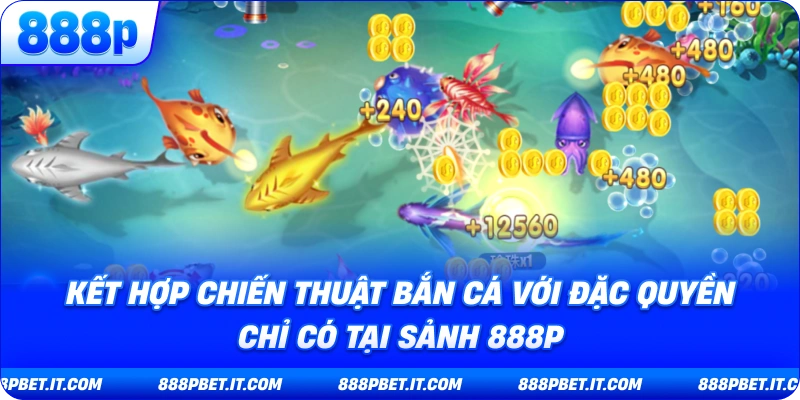 Kết Hợp Chiến Thuật Bắn Cá Với Đặc Quyền Chỉ Có Tại Sảnh 888P