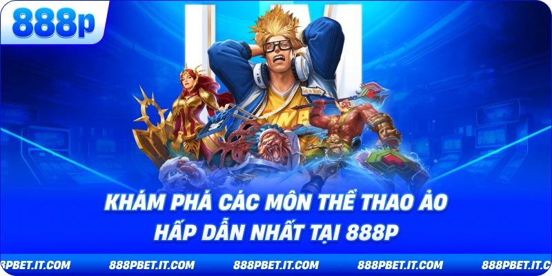 Khám Phá Các Môn Thể Thao Ảo Hấp Dẫn Nhất Tại 888P