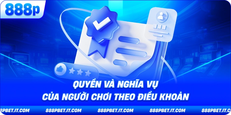 Quyền Và Nghĩa Vụ Của Người Chơi Theo Điều Khoản Điều Kiện 888P