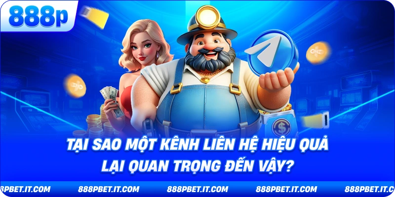 Tại Sao Một Kênh Liên Hệ Hiệu Quả Lại Quan Trọng Đến Vậy?